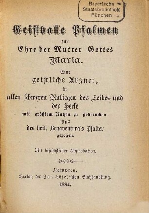 Geistvolle Psalmen zur Ehre der Mutter Gottes Maria : Eine geistliche Arznei in allen schweren Anliegen des Leibes u. der Seele mit größtem Nutzen zu gebrauchen. Aus des heil. Bonaventura's Psalter gezogen