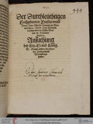 Der Durchleüchtigen Hochgebornen Fursten vnnd Hernn Hern Vlrichs Hertzogen zu Wirtemberg Vnnd Hern Philipsen Landtgrauen zu Hessen Grauen zu Catzenelnpogen Ansuchung bey Key. M. vnd Koenig ... (VD 16, W 4.440)