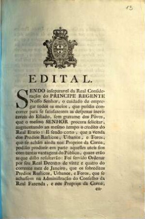 Edital. Sendo inseparavel da Real Consideração do Principe Regente Nosso Senhor, o cuidado de empregar todos os meios, que possão concorrer para se satisfazerem as despezas inevitaveis do Estado, ... : [Lisboa 30 de Janeiro de 1801]