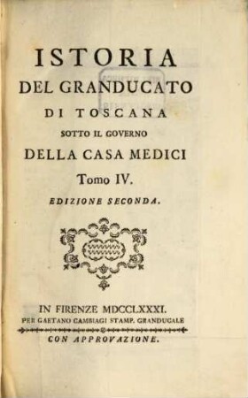 Istoria del Granducato di Toscana sotto il governo della Casa Medici : a Sua Altezza Reale il Serenissimo Pietro Leopoldo Principe Reale d'Ungheria e di Boemia, Arciduca d'Austria, Granduca di Toscana ..., 4