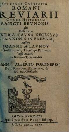 Defensa correctio Romani breviarii circa historiam sancti Brunonis : seu dissertatio de vera causa secessus S. Brunonis in eremum ... ; Iussu auctoris in Germania typis mandata a Joanne Alberto Portnero ...