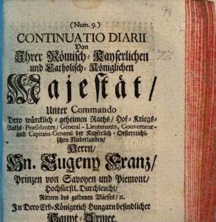 Continuatio Diarii Von Ihrer Römisch-Kayserlichen und Catholisch-Königlichen Majestät, Unter Commando ... Hn. Eugeny Franz, Prinzen von Savoyen und Piemont ... In Dero Erb-Königreich Hungarn befindlicher Haupt-Armee, 9