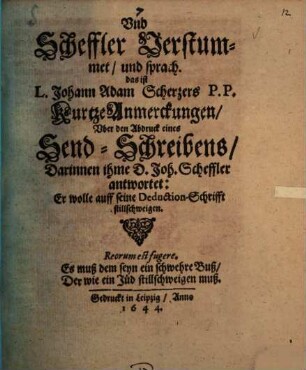 Und Scheffler Verstummet und sprach. das ist L. Johann Adam Scherzers P.P. Kurtze Anmerckungen Uber den Abdruck eines SendSchreibens Darinnen ihme D. Joh. Scheffler antwortet: Er wolle auff seine DeductionSchrifft stillschweigen