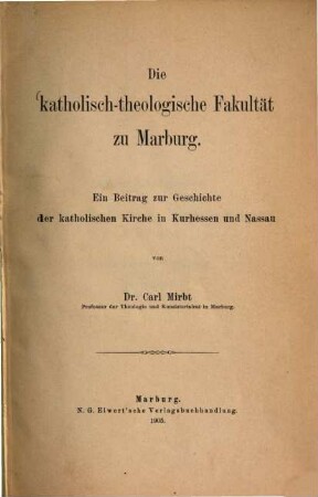 Die katholisch-theologische Fakultät zu Marburg : ein Beitrag zur Geschichte der katholischen Kirche in Kurhessen und Nassau