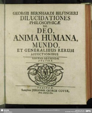 Georgii Bernhardi Bilfingeri Dilucidationes Philosophicae De Deo, Anima Humana, Mundo Et Generalibus Rerum Affectionibus