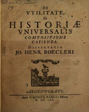 De utilitate, ex historiae universalis compositione capienda, dissertatio Jo. Henr. Boecleri