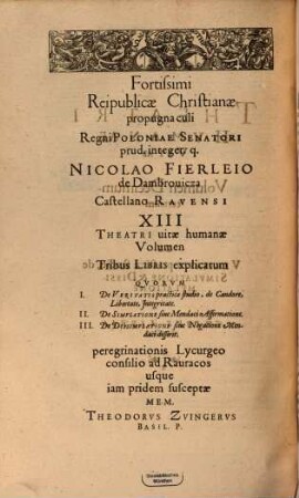 Theatrvm Hvmanæ Vitæ Theodori Zuingeri Bas. Tertiatione : Nouem Volvminibvs locupletatum, interpolatum, renouatum. Cum tergemino Elencho, Methodi scilicet, Titulorum & Exemplorum, 13. Theatri Hvmanae Vitae Volumen Decimumtertium De Veritatis practicæ studio, de Simvlatione & Dissimvlatione : Tribvs Libris pertractans