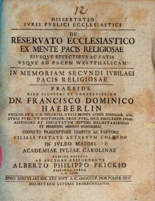 Diss. iur. publ. eccl. de reservato ecclesiastico ex mente Pacis religiosae, eiusque effectibus ac fatis usque ad Pacem Westphalicam : in memoriam secundi iubilaei pacis religiosae
