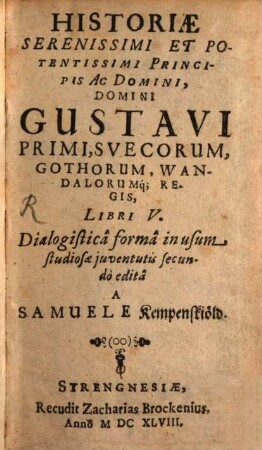 Historiae Serenissimi Et Potentissimi Principis Ac Domini, Domini Gustavi Primi, Svecorum, Gothorum, Wandalorumq[ue] Regis : Libri V.