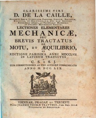 Clarissimi Viri D. De La Caille ... Lectiones Elementares Mechanicae, Seu Brevis Tractatus De Motu, Et Aequilibrio : Ex Editione Parisina Anni MDCCLVII In Latinum Traductus