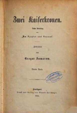 Um Szepter und Kronen : Zeitroman. 3,4, Zwei Kaiserkronen : dritte Abtheilung von "Um Szepter und Kronen", vierter Band