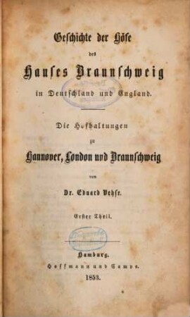 Geschichte der deutschen Höfe seit der Reformation, 18. 3. Abth., Geschichte der Höfe des Hauses Braunschweig in Deutschland und England ; 1. Th. : die Hofhaltungen zu Hannover, London und Braunschweig