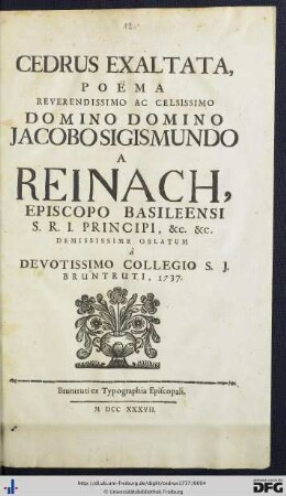 Cedrus Exaltata : Poëma Reverendissimo Ac Celsissimo Domino Domino Jacobo Sigismundo A Reinach, Episcopo Basileensi S. R. I. Principi, &c. &c. Demississime oblatum
