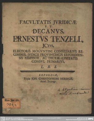 Facultatis Iuridicae P. T. Decanus, Ernestus Tenzell, Ictus, Electoris Moguntini Consiliarius Regiminis, Iudicii Provincialis Erfordiensis Assessor, Ac Dictae Civitatis Consul Primarius, L. B. S.