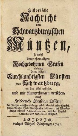 Historische Nachricht von Schwartzburgischen Müntzen, so wohl derer ehemaligen Hochgebohrnen Grafen als auch derer jetzigen Durchlauchtigsten Fürsten von Schwartzburg