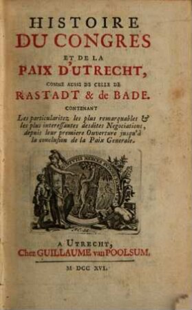 Histoire du Congrès et de la Paix d'Utrecht comme aussi celle de Rastadt et de Bade