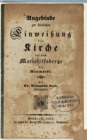 Angebinde zur feierlichen Einweihung der Kirche auf dem Mariahilfsberge bei Neumarkt : Von Fr[anz] Seraphin Seel