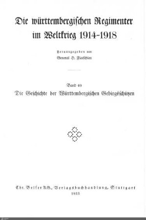 49: Die Geschichte der Württembergischen Gebirgsschützen : Württ. Schneeschuh-Kompagnie Nr. 1, Württ. Gebirgs-Kompagnie Nr. 1, Württ. Gebirgs-Bataillon, Württ. Gebirgs-Regiment; mit 67 Abbildungen sowie 81 Skizzen