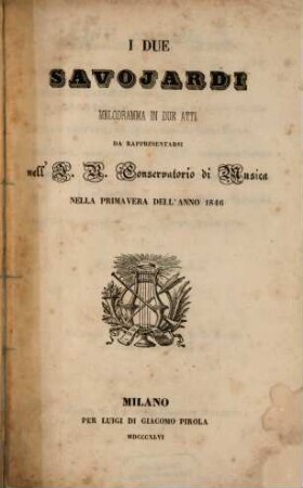 I due Savojardi : melodramma in due atti ; da rappresentarsi nell'I. R. Conservatorio di Musica nella primavera dell'anno 1846