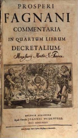 Prosperi Fagnani Ius Canonicum: Sive Commentaria Absolutissima In V. Libros Decretales : Cum Indice copiosißimo rerum ac verborum alphabetica serie digesto, & iuxta materiarum varietatem distincto, [6]. Prosperi Fagnani Commentaria In Quartum Librum Decretalium
