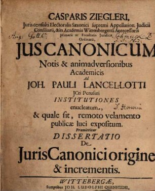 Ius canonicum : notis et animadversionibus academ. ad Joh. Paul Lancellotii institutiones enucleatum ; Praemittatur Dissertatio de iuris canonici origine et incrementis