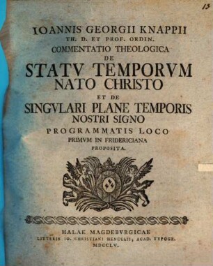 Commentatio theol. de statu temporum nato Christi, et de singulari plane temporis nostri signo