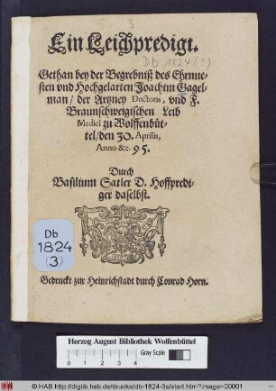 Ein Leichpredigt. Gethan bey der Begrebniß des Ehrnuesten vnd Hochgelarten Joachim Gagelman/ der Artzney Doctoris, vnd F. Braunschweigischen Leib Medici zu Wolffenbüttel/ den 30. Aprilis, Anno &c. 95.