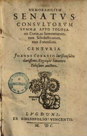 Memorabilium senatusconsultorum summae : apud Tolosates, Curiae, ac sententicarum tum scholasticarum tum forensium centuria