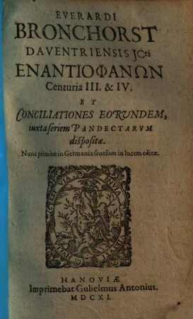 Everardi Bronchorst Enantiophanōn centuriae quatuor et conciliationes eorundem : iuxta seriem pandectarum dispositae. [2], Centuria III. & IV. et conciliationes eorundem