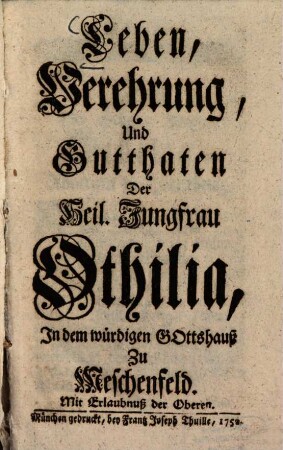 Leben, Verehrung und Gutthaten der Heil. Jungfrau Othilia, In dem würdigen Gotteshauß Zu Meschenfeld