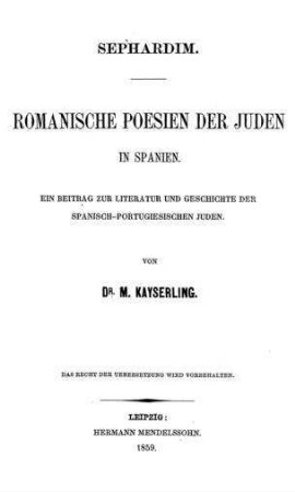 Sephardim: romanische Poesien der Juden in Spanien : ein Beitr. zur Literatur u. Geschichte d. spanisch-portugiesischen Juden / von M. Kayserling