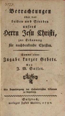 Betrachtungen über das Leiden und Sterben unsers Herrn Jesu Christi : zur Erbauung für nachdenkende Christen. Sammt einer Zugabe kurzer Gebete