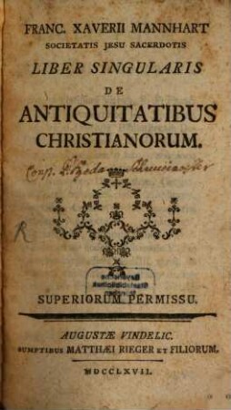 Franc. Xaverii Mannhart Societatis Jesu Sacerdotis Liber Singularis De Antiquitatibus Christianorum