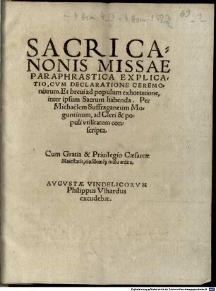 Sacri Canonis Missae Paraphrastica Explicatio : Cvm Declaratione Ceremoniarum Et breui ad populum exhortatione, inter ipsum Sacrum habenda