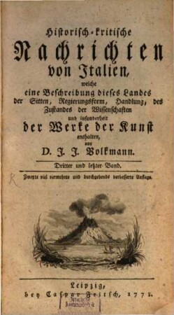 Historisch-kritische Nachrichten von Italien, welche eine Beschreibung dieses Landes der Sitten, Regierungsform, Handlung, des Zustandes der Wissenschaften und insonderheit der Werke der Kunst enthalten, 3