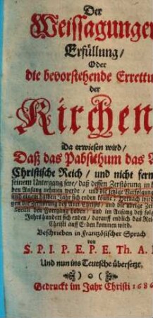 Der Weissagungen Erfüllung, Oder die bevorstehende Errettung der Kirchen, Da erwiesen wird, Daß das Pabstthum das Anti-Christische Reich ..., [1]