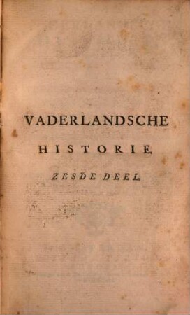 Vaderlandsche Historie, Vervattende De Geschiedenissen Der Nu Vereenigde Nederlanden, Inzonderheid Die Van Holland, Van De Vroegste Tyden Af : Uit de geloofwaardigste Schryvers en egte Gedenkstukken samengesteld, 6. Beginnende met den aanvang der Regeeringe van Filips Den Tweeden, Koning van Spanje, in 't jaar 1555; en eindigende met het Ontzet van Leiden, in 't jaar 1574