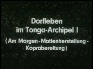 Dorfleben im Tonga-Archipel - I. Am Morgen, Mattenherstellung, Koprabereitung