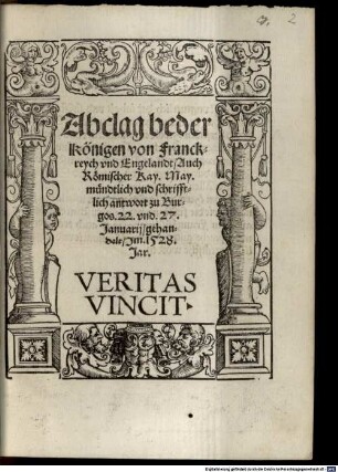 Abclag beder königen von Franckreich vnd Engelandt : Auch Römischer Kay. May. mündtlich und schrifftlich antwort zu Burgos 22. vnd 27. Januarii, gehandelt, Im 1528. Jar