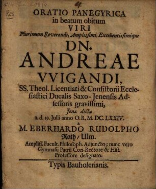 Oratio Panegyrica in beatum obitum Viri Plurimum Reverendi, Amplissimi, Excellentissimique Dn. Andreae Wigandi, SS. Theol. Licentiati & Consistorii Ecclesiastici Ducalis Saxo-Jenensis Adsessoris gravissimi