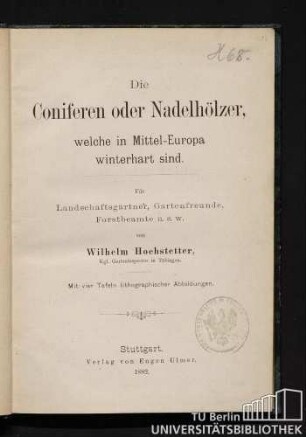 Die Coniferen oder Nadelhölzer, welche in Mittel-Europa winterhart sind : für Landschaftsgärtner, Gartenfreunde, Forstbeamte u. s. w.