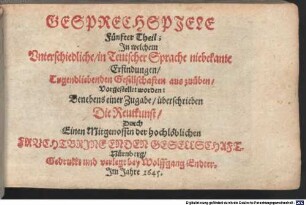Frauenzimmer Gesprechspiele, so bey Ehr- und Tugendliebenden Gesellschaften, mit nutzlicher Ergetzlichkeit, beliebet und geübet werden mögen : Aus Italiänischen, Frantzösischen und Spanischen Scribenten angewiesen, und jetzund ausführlicher auf sechs Personen gerichtet, und mit einer neuen Zugabe gemehret, 5. Fünfter Theil; Jn welchem Vnterschiedliche, in Teutscher Sprache niebekante Erfindungen, Tugendliebenden Gesellschaften aus zuüben, Vorgestellet worden: Benebens einer Zugabe, überschrieben Die Reutkunst