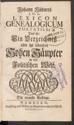 Johann Hübners I. U. L. Lexicon Genealogicum Portatile; Das ist: Ein Verzeichniß aller itzt lebenden Hohen Häupter in der Politischen Welt