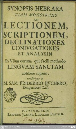 Synopsis Hebraea Viam Monstrans Ad Lectionem, Scriptionem, Declinationes, Coniugationes Et Analysin : In Usum eorum, qui facili methodo Linguam Sanctam addiscere cupiunt