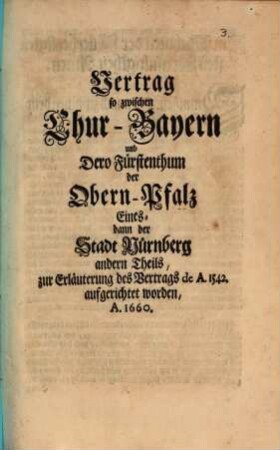 Vertrag so zwischen Chur-Bayern und Dero Fürstenthum der Obern-Pfalz Eines- dann der Stadt Nürnberg andern Theils, zur Erläuterung des Vertrags de A. 1542. aufgerichtet worden, A. 1660.
