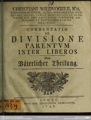 Christiani Wildvogelii, Icti, Serenissimi Ducis, Saxo-Isenacensis Consiliarii Intimi ... Commentatio De Divisione Parentum Inter Liberos Vom Väterlicher Theilung