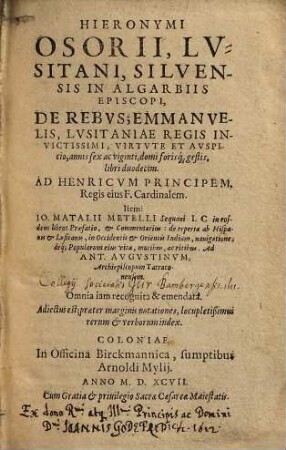 Hieronymi Osorii, Lvsitani, ... De Rebvs Emmanvelis, Lvsitaniae Regis Invictissimi, Virtvte Et Avspicio, annis sex ac viginti, domi forisque gestis : libri duodecim ; Ad Henricvm Principem, Regis eius F. Cardinalem