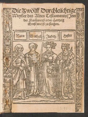 Die Zwölff Durchleüchtige || Weyber des Alten Testaments/ Jnn || der Flãmweyß/ oder Hertzog || Ernst weyß zu singen.||