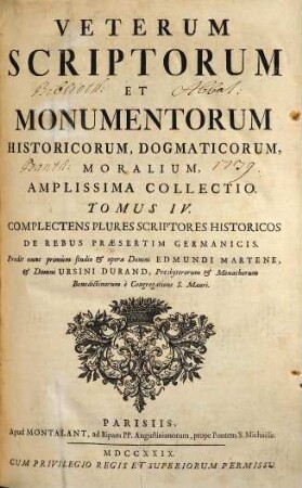 Veterum Scriptorum Et Monumentorum Historicorum, Dogmaticorum, Moralium, Amplissima Collectio, 4. Complectens plures scriptores historicos de rebus praesertim Germanicis