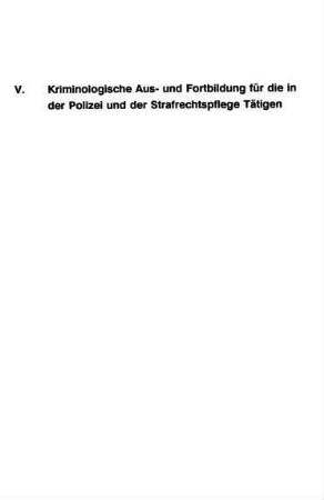 211-326, V. Kriminologische Aus- und Fortbildung für die in der Polizei und der Strafrechtspflege Tätigen